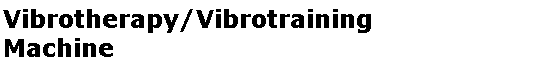 Text Box: Vibrotherapy/VibrotrainingMachine